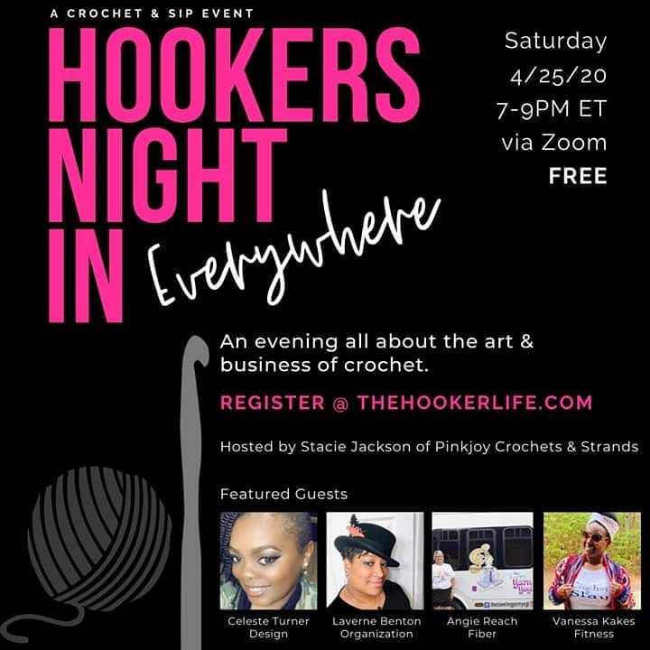 Hookers Night Out turns into Hookers Night In this Saturday, April 25, 2020 from 7-9PM ET on Zoom.

Hosted by S. Jackson, we will discuss marketing, social media, photography and more. In addition, we will have the following guest speakers:

Celeste Turner @celestegal75  @celestial_crochets of Celestial Crochets will talk about what inspires her design style and how she’s goes about putting her fashionable crochet apparel together.

Laverne Benton of @BzyPeach will share her tools to keep up with projects and yarn.

Angie Croslyn Reach, @thetravelingyarnyogi will talk to us about all things fiber.

Vanessa Smith of @kakeskreations will show us some fitness moves and talk to us about her crochet hip-hop recreations.

Sign up today, it’s free at https://thehookerlife.com.